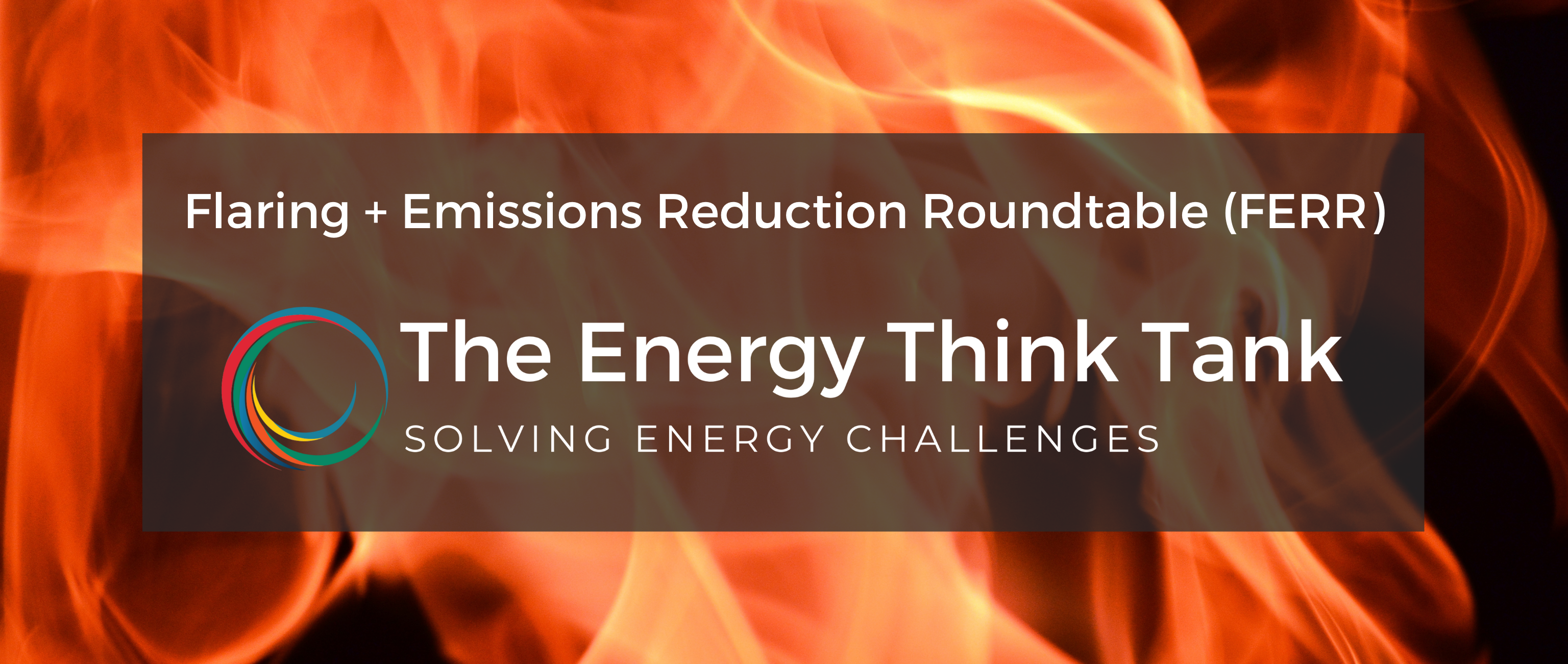 Flaring and Emissions Reduction Roundtable (FERR) The Energy Think Tank